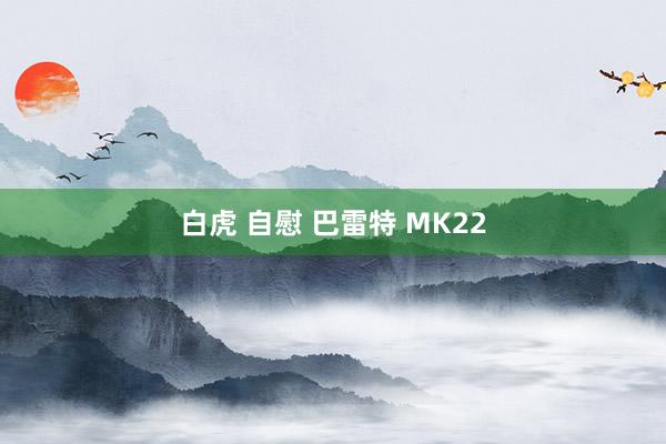 白虎 自慰 巴雷特 MK22