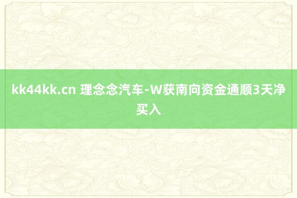 kk44kk.cn 理念念汽车-W获南向资金通顺3天净买入